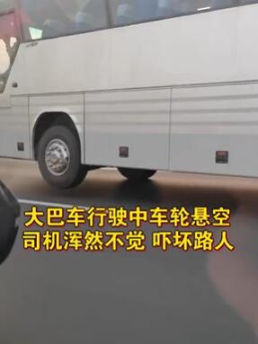 大巴车行驶中车轮悬空 司机浑然不知