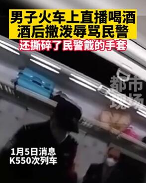 男子火车上直播喝酒并酒后闹事辱骂民警