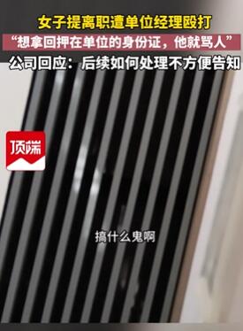台州一女子提出离职遭经理殴打 公司回应:后续处理不便告知